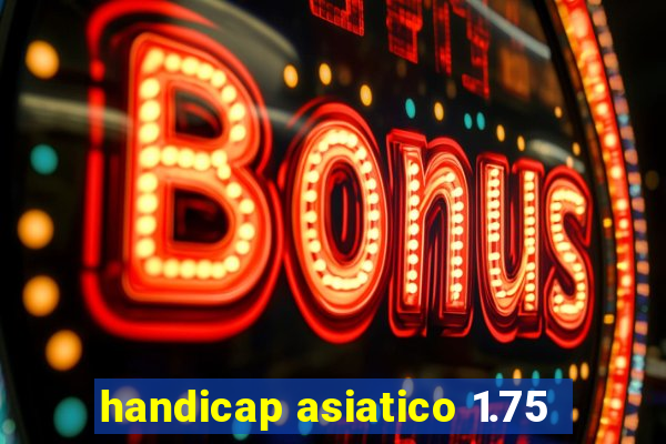 handicap asiatico 1.75